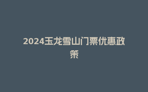 2024玉龙雪山门票优惠政策