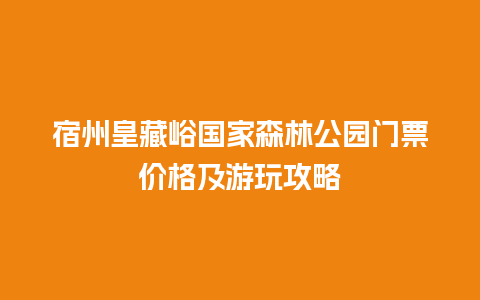 宿州皇藏峪国家森林公园门票价格及游玩攻略