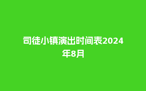 司徒小镇演出时间表2024年8月