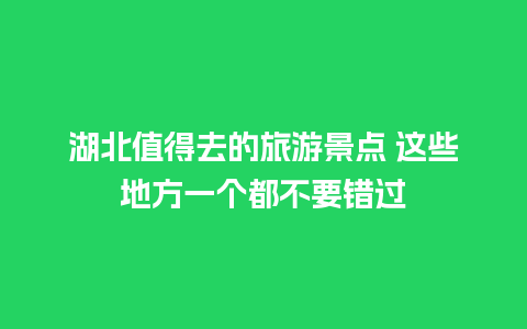 湖北值得去的旅游景点 这些地方一个都不要错过