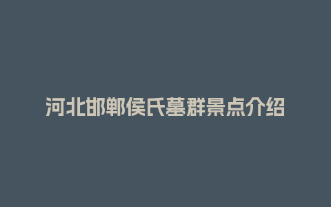 河北邯郸侯氏墓群景点介绍