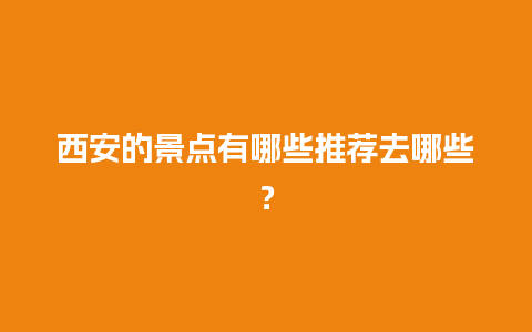 西安的景点有哪些推荐去哪些？