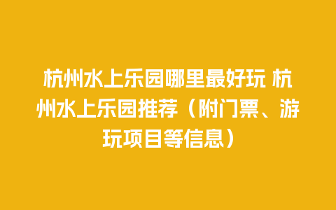 杭州水上乐园哪里最好玩 杭州水上乐园推荐（附门票、游玩项目等信息）