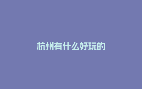 杭州有什么好玩的