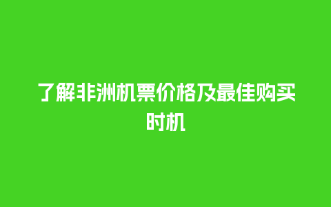 了解非洲机票价格及最佳购买时机