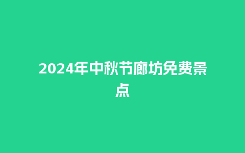 2024年中秋节廊坊免费景点