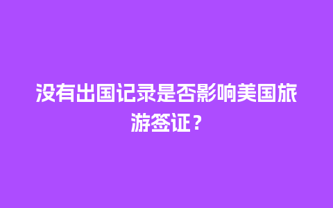 没有出国记录是否影响美国旅游签证？