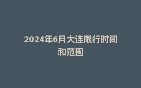 2024年6月大连限行时间和范围