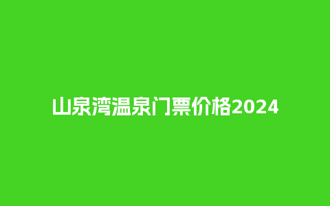 山泉湾温泉门票价格2024