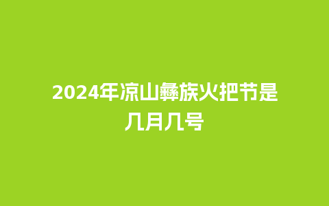 2024年凉山彝族火把节是几月几号