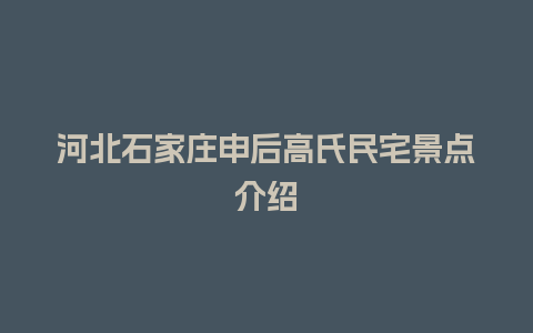 河北石家庄申后高氏民宅景点介绍