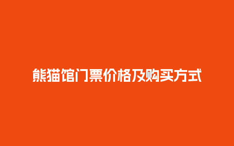 熊猫馆门票价格及购买方式