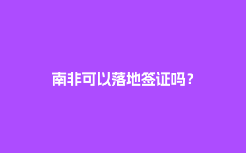 南非可以落地签证吗？