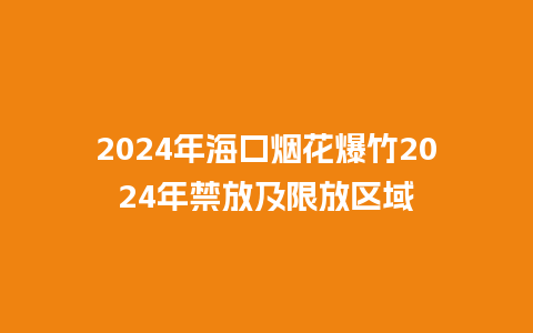 2024年海口烟花爆竹2024年禁放及限放区域