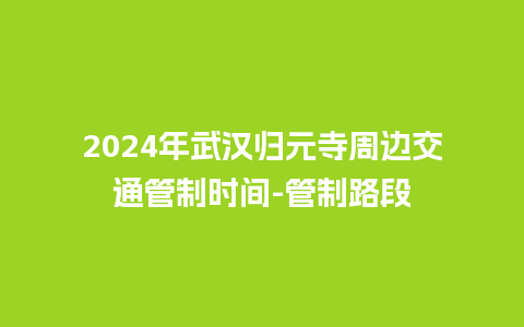 2024年武汉归元寺周边交通管制时间-管制路段