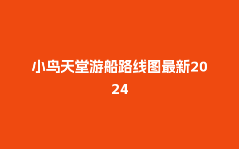 小鸟天堂游船路线图最新2024