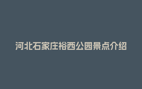 河北石家庄裕西公园景点介绍