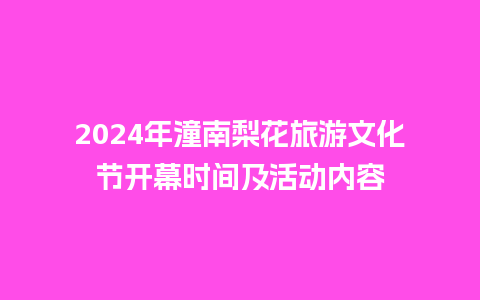 2024年潼南梨花旅游文化节开幕时间及活动内容