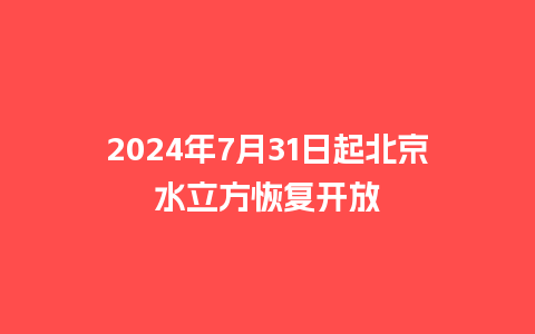 2024年7月31日起北京水立方恢复开放