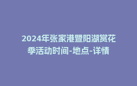 2024年张家港暨阳湖赏花季活动时间-地点-详情