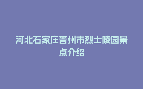 河北石家庄晋州市烈士陵园景点介绍