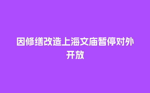 因修缮改造上海文庙暂停对外开放