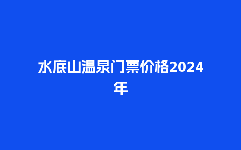 水底山温泉门票价格2024年