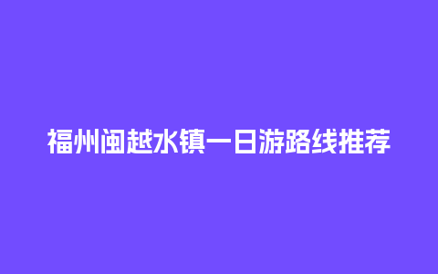 福州闽越水镇一日游路线推荐