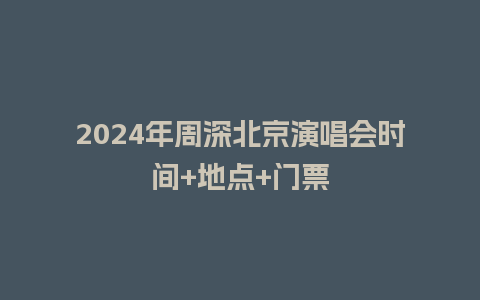 2024年周深北京演唱会时间+地点+门票