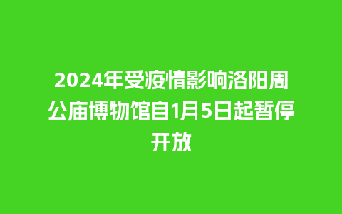 2024年受疫情影响洛阳周公庙博物馆自1月5日起暂停开放