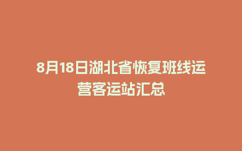 8月18日湖北省恢复班线运营客运站汇总