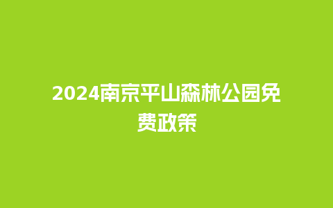 2024南京平山森林公园免费政策