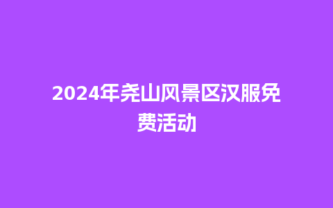 2024年尧山风景区汉服免费活动