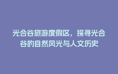 光合谷旅游度假区，探寻光合谷的自然风光与人文历史