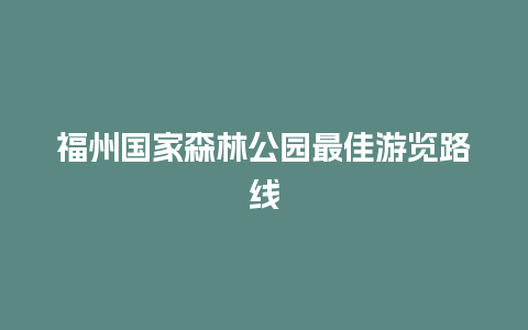 福州国家森林公园最佳游览路线