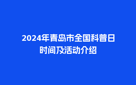 2024年青岛市全国科普日时间及活动介绍