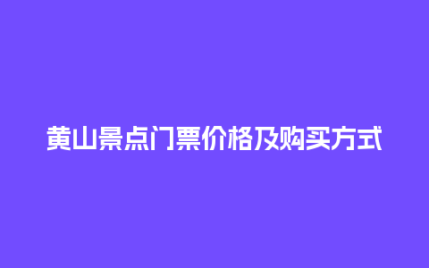 黄山景点门票价格及购买方式