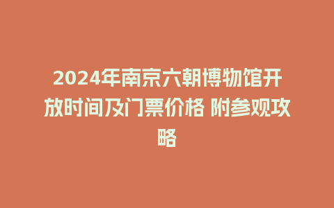 2024年南京六朝博物馆开放时间及门票价格 附参观攻略