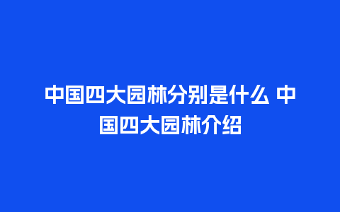 中国四大园林分别是什么 中国四大园林介绍