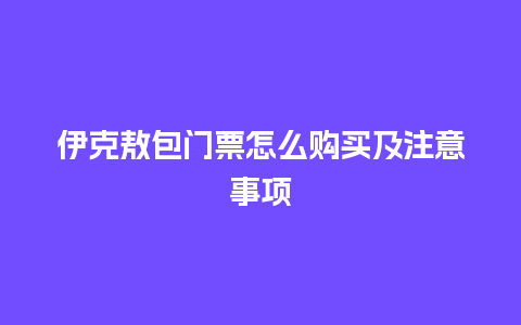 伊克敖包门票怎么购买及注意事项