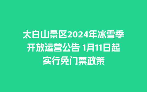 太白山景区2024年冰雪季开放运营公告 1月11日起实行免门票政策