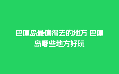 巴厘岛最值得去的地方 巴厘岛哪些地方好玩