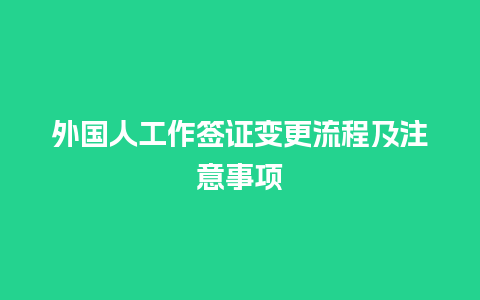 外国人工作签证变更流程及注意事项