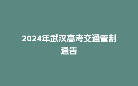 2024年武汉高考交通管制通告