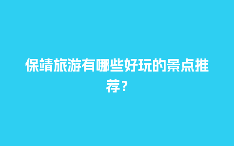 保靖旅游有哪些好玩的景点推荐？