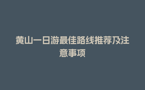 黄山一日游最佳路线推荐及注意事项