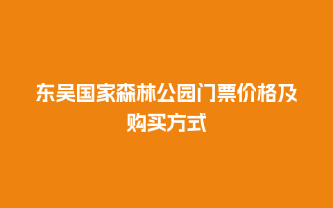 东吴国家森林公园门票价格及购买方式