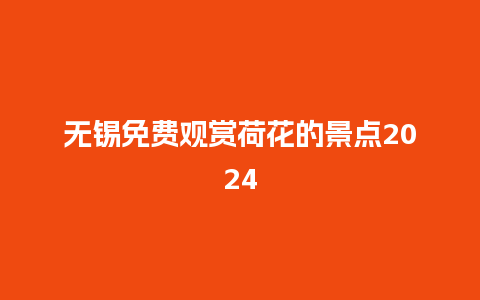 无锡免费观赏荷花的景点2024