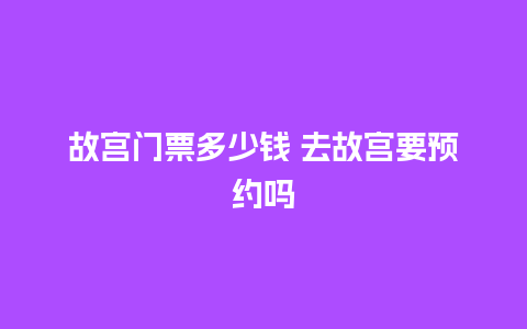 故宫门票多少钱 去故宫要预约吗