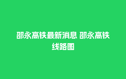 邵永高铁最新消息 邵永高铁线路图